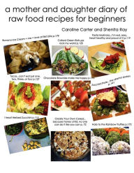 Title: A Mother and Daughter Diary of Raw Food Recipes for Beginners, Author: Caroline Carter