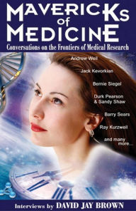 Title: Mavericks of Medicine: Conversations on the Frontiers of Medical Research, Author: David Jay Brown