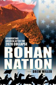 Title: Rohan Nation: Reinventing America After the 2020 Collapse, Author: Drew Miller