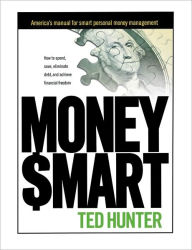 Title: Money Smart: How to Spend, Save, Eliminate Debt, and Achieve Financial Freedom, Author: Ted Hunter