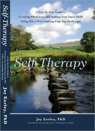 Title: Self-Therapy: A Step-By-Step Guide to Creating Wholeness and Healing Your Inner Child Using IFS, A New, Cutting-Edge Psychotherapy, Author: Jay Earley