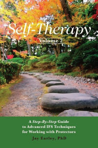 Title: Self-Therapy, Vol. 2: A Step-by-Step Guide to Advanced IFS Techniques for Working with Protectors, Author: Jay Earley PhD