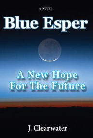 Title: Blue Esper: A New Hope for the Future, Author: J. Clearwater