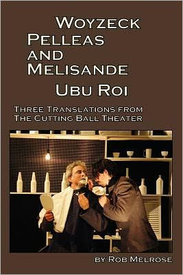 Woyzeck, Pelleas and Melisande, Ubu Roi: Three Translations from The Cutting Ball Theater