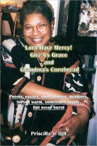 Title: Lord Have Mercy..Give Us Grace..&..Grandma's Cornbread: poems & short stories served warm and toasty, Author: Publishing Guru