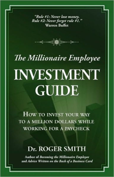 The Millionaire Employee Investment Guide: How to invest your way a million dollars while working for paycheck