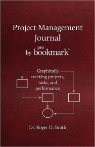 Title: Project Management Journal by ProBookmark: Graphically tracking projects, tasks, and performance, Author: Roger D Smith