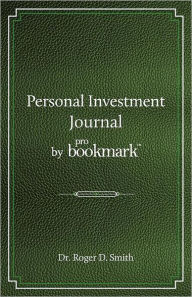 Title: Personal Investment Journal by proBookmark: A stock market research guide for the frustrated individual investor who cannot follow the cryptic methods of gurus, does not have a super computer in the basement, and cannot spend 10 hours a day studying the m, Author: Roger D Smith