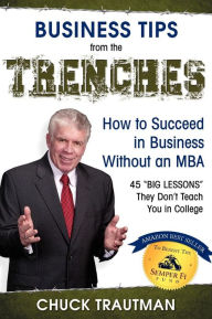 Title: Business Tips from the Trenches: How to Succeed in Business Without an MBA, Author: Chuck Trautman