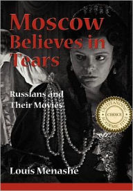 Title: Moscow Believes in Tears: Russians and Their Movies, Author: Louis Menashe