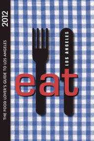 Title: Eat: Los Angeles 2012 The Food Lover's Guide to Los Angeles 4/E, Author: Colleen Dunn Bates