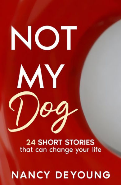 Not My Dog: 24 Short Stories That Can Change Your Life