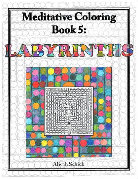 Labyrinths: Meditative Coloring Book 5: Adult Coloring for relaxation, stress reduction, meditation, spiritual connection, prayer, centering, healing, and coming into your deep true self; for ages 9-109