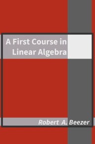 Title: A First Course in Linear Algebra, Author: Robert A Beezer