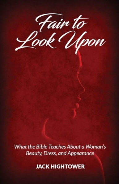 Fair to Look Upon: What the Bible Teaches About a Woman's Beauty, Dress, and Appearance