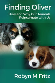 Title: Finding Oliver: How and Why Our Animals Reincarnate With Us, Author: Robyn M Fritz