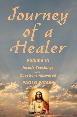 Journey of a Healer Volume III: Jesus' Teachings & Questions Answered