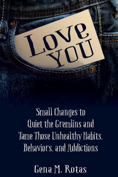 Love YOU: Small Changes to Quiet the Gremlins and Tame Those Unhealthy Habits, Behaviors, Addictions