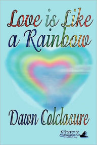 Title: Love is Like a Rainbow, Author: Dawn Colclasure