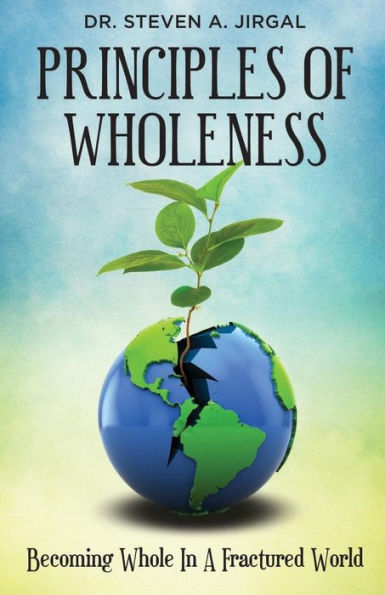 Principles of Wholeness: Becoming Whole a Fractured World