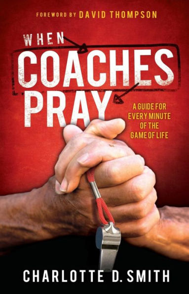 When Coaches Pray: A Guide for Every Minute of the Game of Life