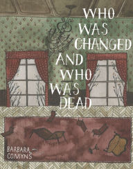 Title: Who Was Changed and Who Was Dead, Author: Barbara Comyns