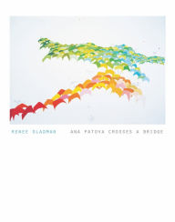 Title: Ana Patova Crosses a Bridge, Author: Renee Gladman