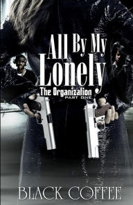 Title: All By My Lonely-THE ORGANIZATION part one, Author: Black Coffee