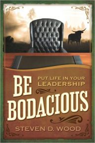 Title: Be Bodacious: Put Life in Your Leadership, Author: Steven Wood