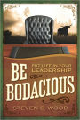 Be Bodacious: Put Life in Your Leadership