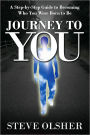 Journey To You: A Step-by-Step Guide to Becoming Who You Were Born to Be
