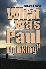 Title: What Was Paul Thinking?, Author: Richard Brown