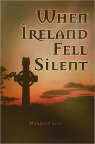 Title: When Ireland Fell Silent: A Story of a Family's Struggle Against Famine and Eviction, Author: Harolyn Enis