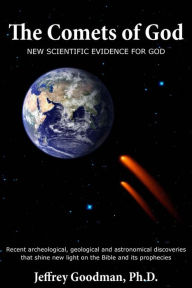 Title: THE COMETS OF GOD-New Scientific Evidence for God: Recent archeological, geological and astronomical discoveries that shine new light on the Bible and its prophecies, Author: Jeffrey Goodman