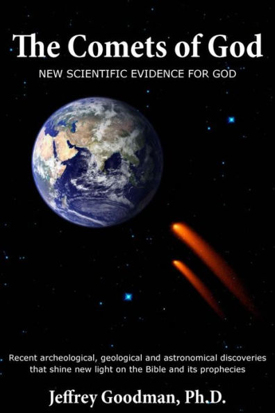 THE COMETS OF GOD-New Scientific Evidence for God: Recent archeological, geological and astronomical discoveries that shine new light on the Bible and its prophecies