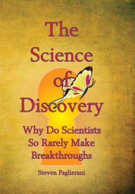 Title: The Science of Discovery (why do scientists so rarely make breakthoughs?), Author: Steven Paglierani