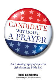 Title: Candidate Without a Prayer: An Autobiography of a Jewish Atheist in the Bible Belt, Author: Herb Silverman