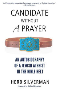 Title: Candidate Without a Prayer: An Autobiography of a Jewish Atheist in the Bible Belt, Author: Herb Silverman