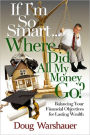 If I'm So Smart... Where Did All My Money Go?: Balancing Your Financial Objectives for Lasting Wealth