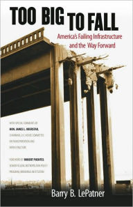 Title: Too Big to Fall: America's Failing Infrastructure and the Way Forward, Author: Barry B. LePatner