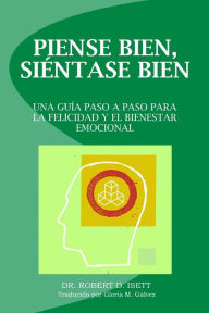 Title: Piense bien, sientase bien: Una guia paso a paso para la felicidad y el bienestar emocional, Author: Gloria Galvez