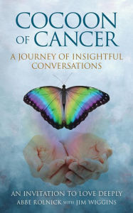 Title: Cocoon of Cancer: An Invitation to Love Deeply, Author: Abbe Rolnick