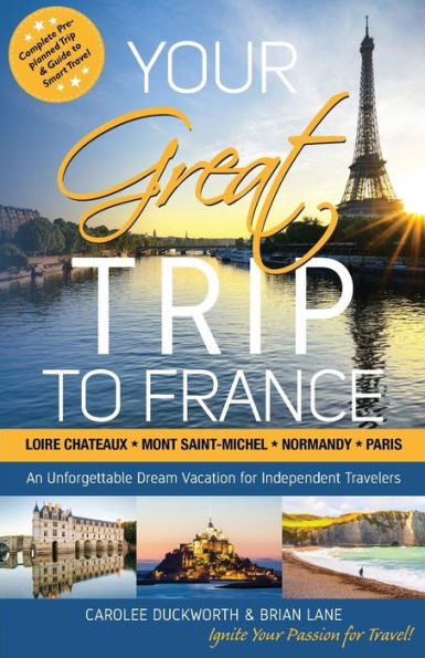 Your Great Trip to France: Loire Chateaux, Mont Saint-Michel, Normandy & Paris: Complete Pre-planned Trip & Guide to Smart Travel