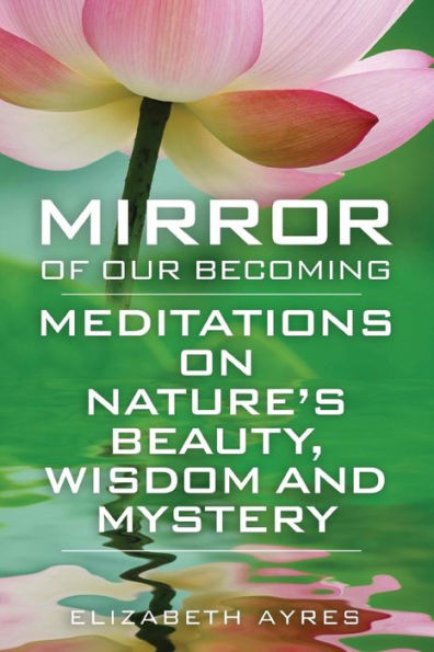 Mirror of Our Becoming: Meditations on Nature's Beauty, Wisdom and Mystery