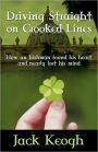 Driving Straight on Crooked Lines: How an Irishman Found His Heart and Nearly Lost His Mind