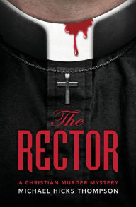 Title: The Rector: A Christian Murder Mystery, Author: Michael Hicks Thompson