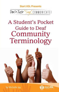 Title: Don't Just Sign... Communicate!: A Student's Pocket Guide to Deaf Community Terminology, Author: Michelle Jay