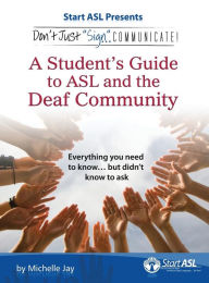 Title: Don't Just Sign... Communicate!: A Student's Guide to ASL and the Deaf Community, Author: Michelle Jay