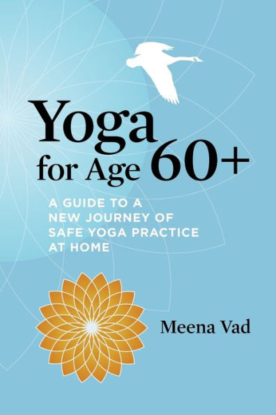 Yoga for Age 60+: a Guide to New Journey of Safe Practice at Home