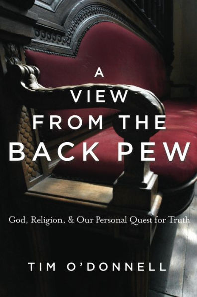 A View from the Back Pew God, Religion & Our Personal Quest for Truth